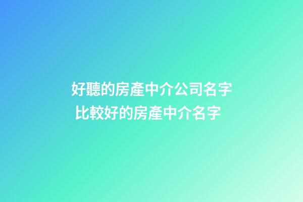 好聽的房產中介公司名字 比較好的房產中介名字-第1張-公司起名-玄機派